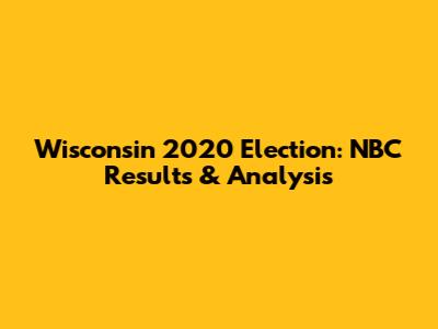 Wisconsin 2020 Election: NBC Results & Analysis