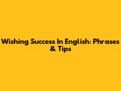Wishing Success In English: Phrases & Tips