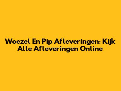 Woezel En Pip Afleveringen: Kijk Alle Afleveringen Online