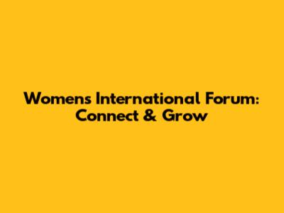 Women's International Forum: Connect & Grow