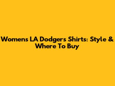 Women's LA Dodgers Shirts: Style & Where To Buy