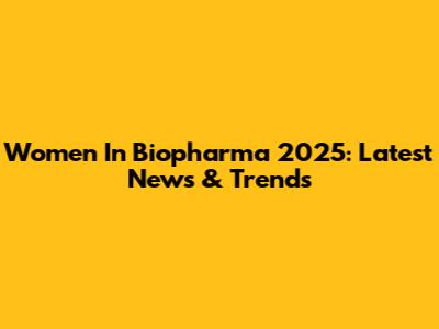 Women In Biopharma 2025: Latest News & Trends