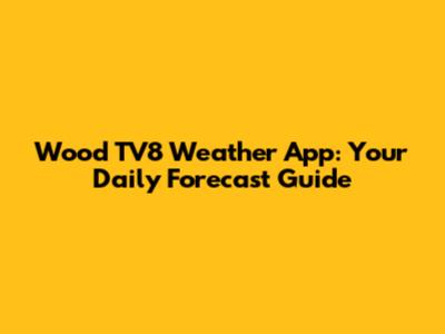 Wood TV8 Weather App: Your Daily Forecast Guide