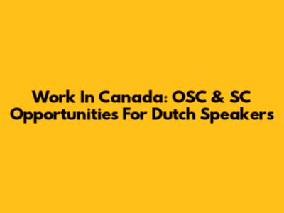 Work In Canada: OSC & SC Opportunities For Dutch Speakers