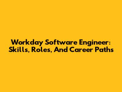 Workday Software Engineer: Skills, Roles, And Career Paths