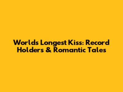 World's Longest Kiss: Record Holders & Romantic Tales