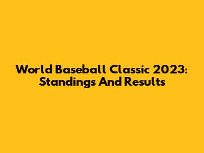 World Baseball Classic 2023: Standings And Results