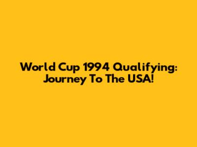 World Cup 1994 Qualifying: Journey To The USA!