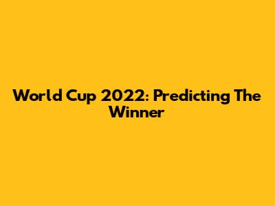 World Cup 2022: Predicting The Winner
