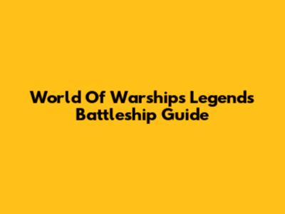 World Of Warships Legends Battleship Guide