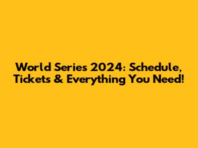 World Series 2024: Schedule, Tickets & Everything You Need!