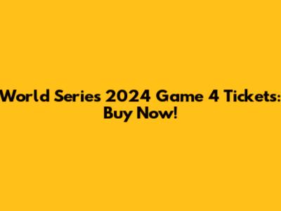 World Series 2024 Game 4 Tickets: Buy Now!