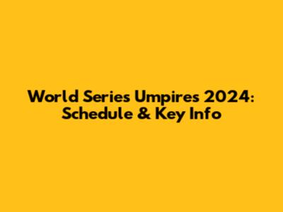 World Series Umpires 2024: Schedule & Key Info