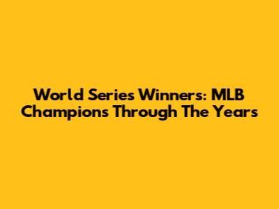 World Series Winners: MLB Champions Through The Years