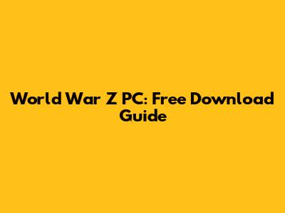 World War Z PC: Free Download Guide