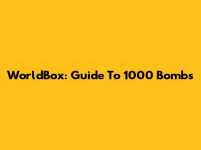 WorldBox: Guide To 1000 Bombs