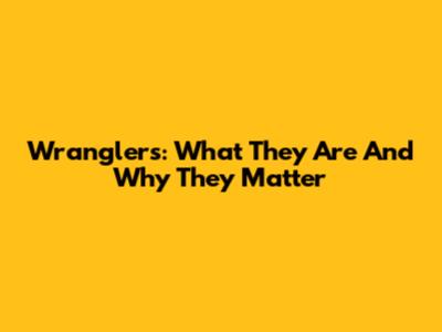 Wranglers: What They Are And Why They Matter