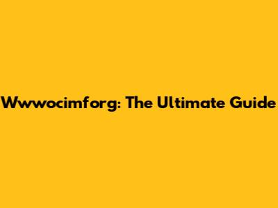 Wwwocimforg: The Ultimate Guide
