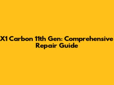 X1 Carbon 11th Gen: Comprehensive Repair Guide