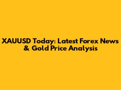 XAUUSD Today: Latest Forex News & Gold Price Analysis
