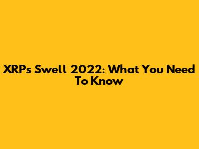 XRP's Swell 2022: What You Need To Know