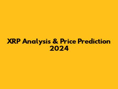 XRP Analysis & Price Prediction 2024