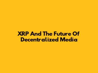 XRP And The Future Of Decentralized Media