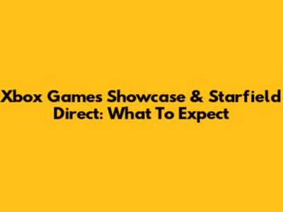Xbox Games Showcase & Starfield Direct: What To Expect