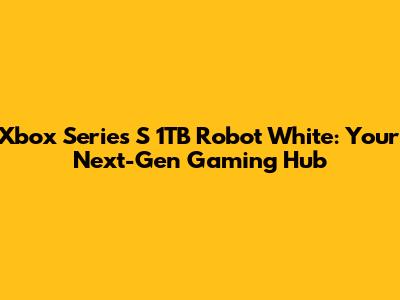 Xbox Series S 1TB Robot White: Your Next-Gen Gaming Hub