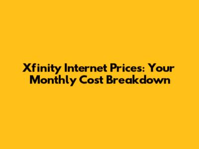 Xfinity Internet Prices: Your Monthly Cost Breakdown