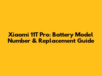 Xiaomi 11T Pro: Battery Model Number & Replacement Guide