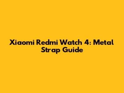 Xiaomi Redmi Watch 4: Metal Strap Guide