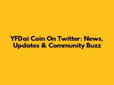 YFDai Coin On Twitter: News, Updates & Community Buzz
