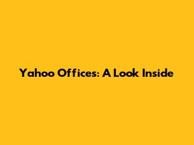 Yahoo Offices: A Look Inside
