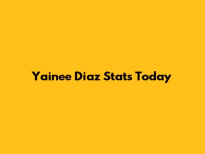 Yainee Diaz Stats Today
