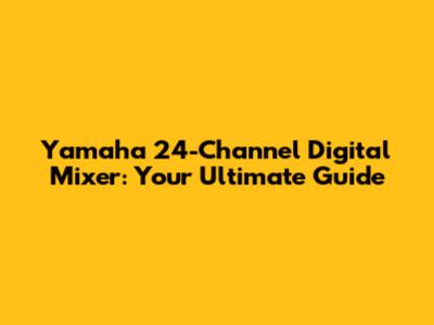 Yamaha 24-Channel Digital Mixer: Your Ultimate Guide