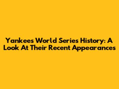 Yankees' World Series History: A Look At Their Recent Appearances