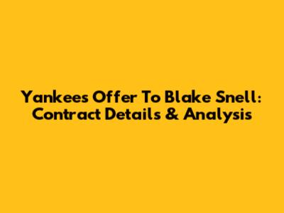 Yankees Offer To Blake Snell: Contract Details & Analysis