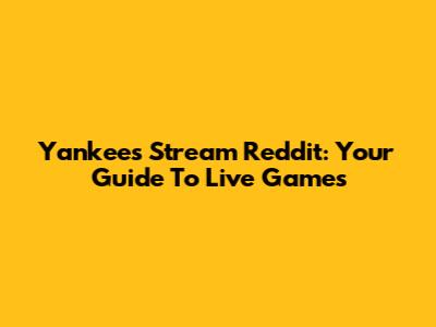 Yankees Stream Reddit: Your Guide To Live Games