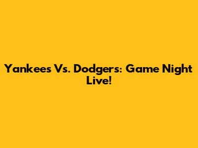 Yankees Vs. Dodgers: Game Night Live!
