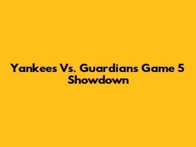 Yankees Vs. Guardians Game 5 Showdown