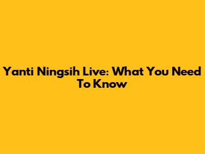 Yanti Ningsih Live: What You Need To Know