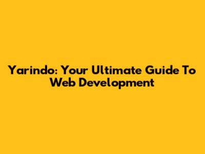 Yarindo: Your Ultimate Guide To Web Development