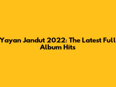 Yayan Jandut 2022: The Latest Full Album Hits