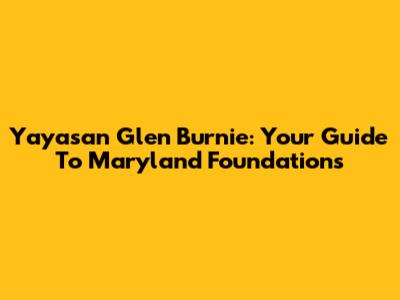 Yayasan Glen Burnie: Your Guide To Maryland Foundations