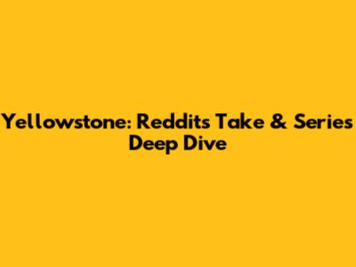 Yellowstone: Reddit's Take & Series Deep Dive