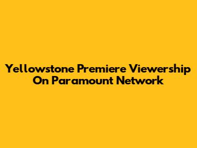 Yellowstone Premiere Viewership On Paramount Network
