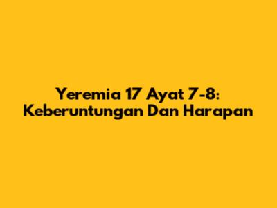 Yeremia 17 Ayat 7-8: Keberuntungan Dan Harapan