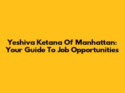 Yeshiva Ketana Of Manhattan: Your Guide To Job Opportunities