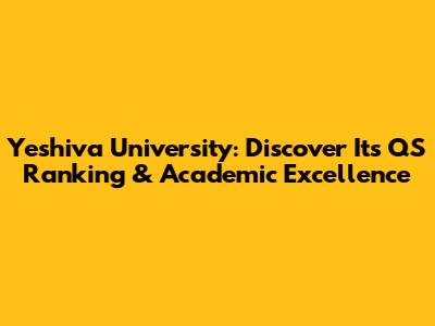Yeshiva University: Discover Its QS Ranking & Academic Excellence